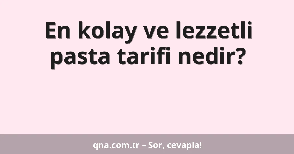 En kolay ve lezzetli pasta tarifi nedir?