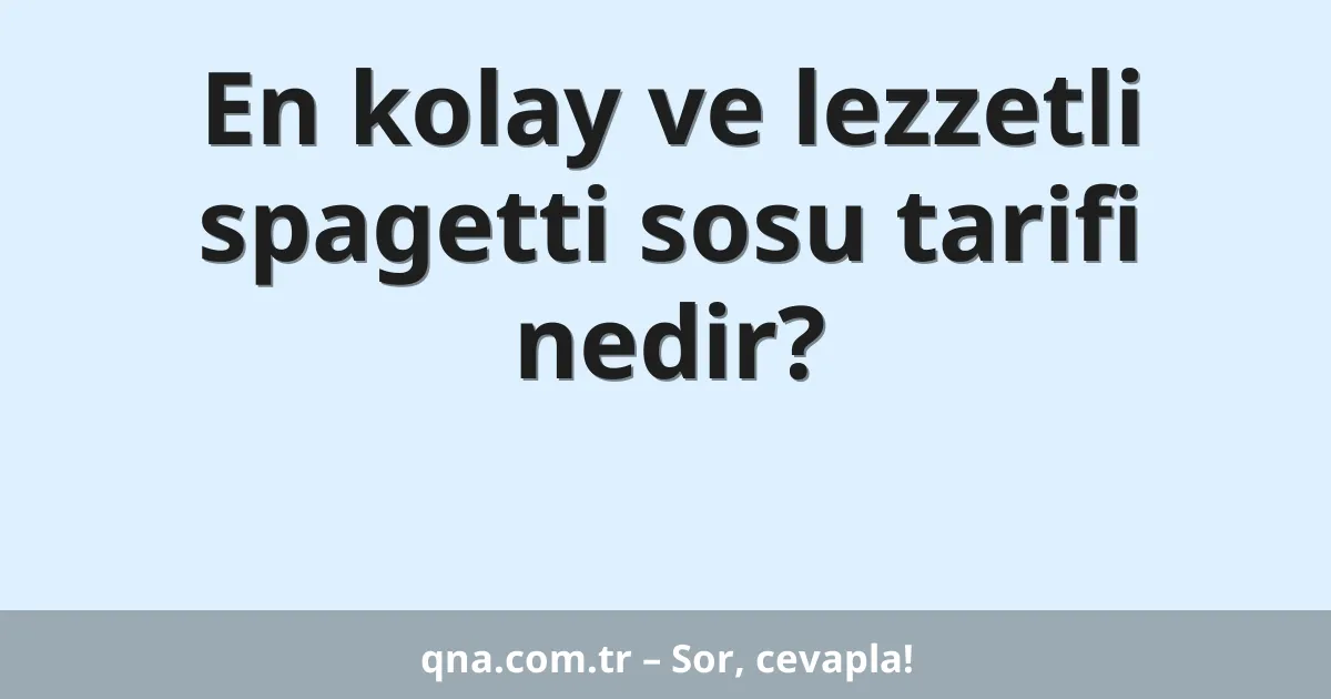 En kolay ve lezzetli spagetti sosu tarifi nedir?
