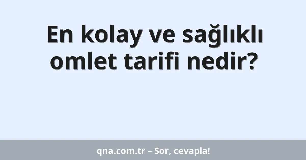 En kolay ve sağlıklı omlet tarifi nedir?
