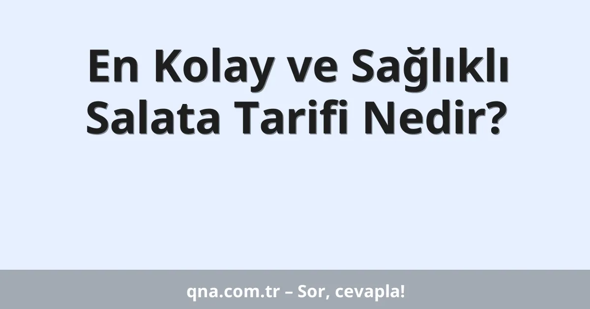En Kolay ve Sağlıklı Salata Tarifi Nedir?