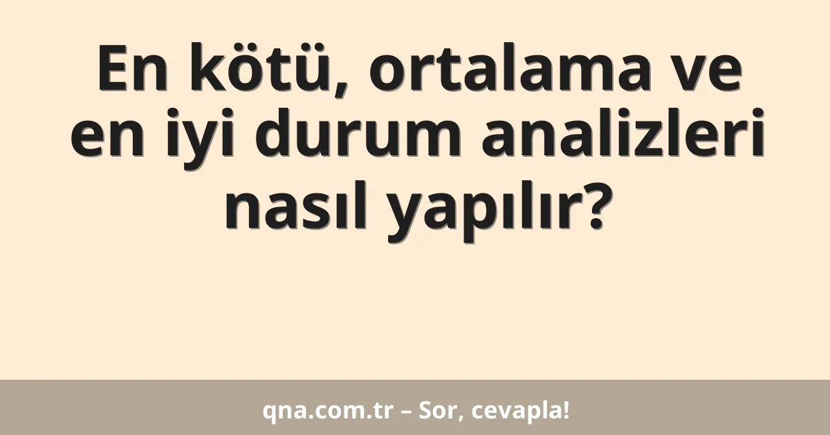 En kötü, ortalama ve en iyi durum analizleri nasıl yapılır?