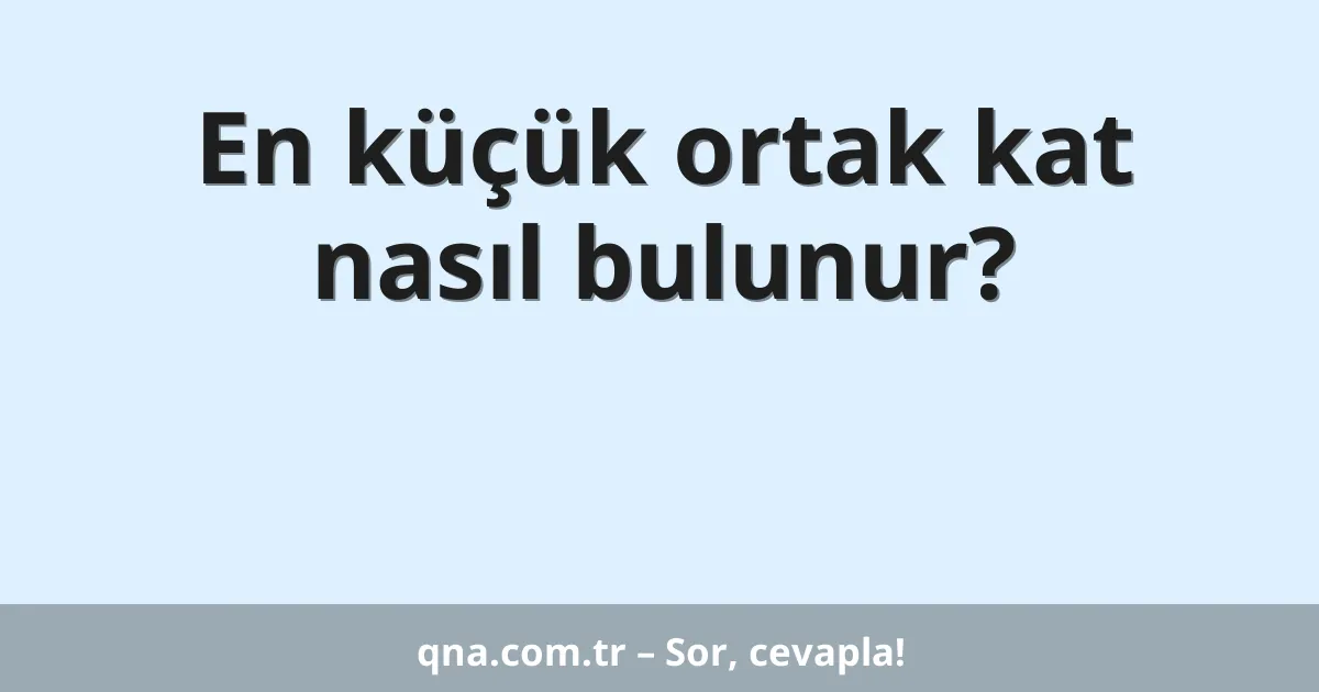 En küçük ortak kat nasıl bulunur?