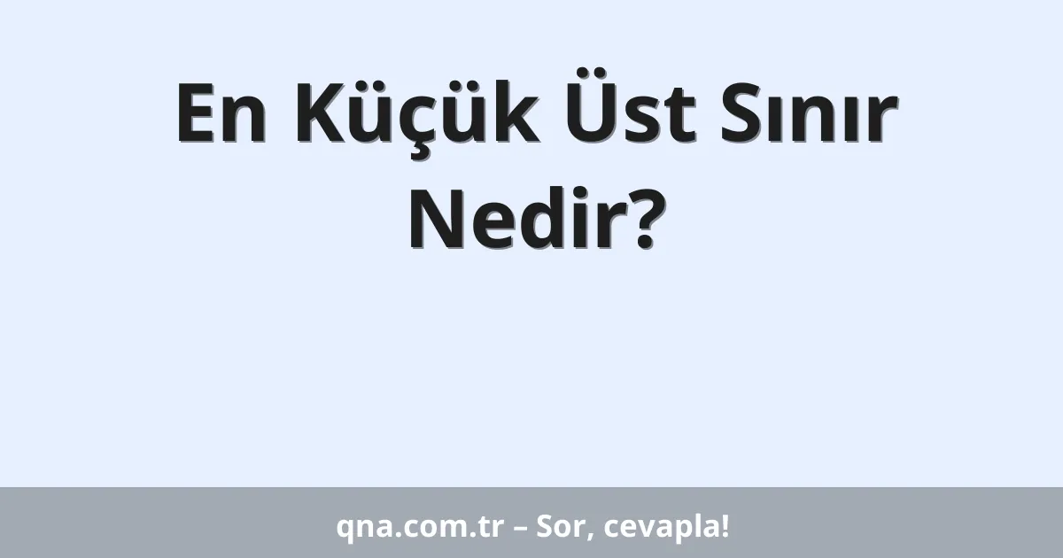 En Küçük Üst Sınır Nedir?