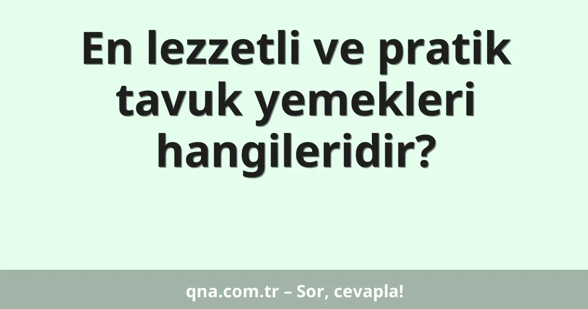 En lezzetli ve pratik tavuk yemekleri hangileridir?