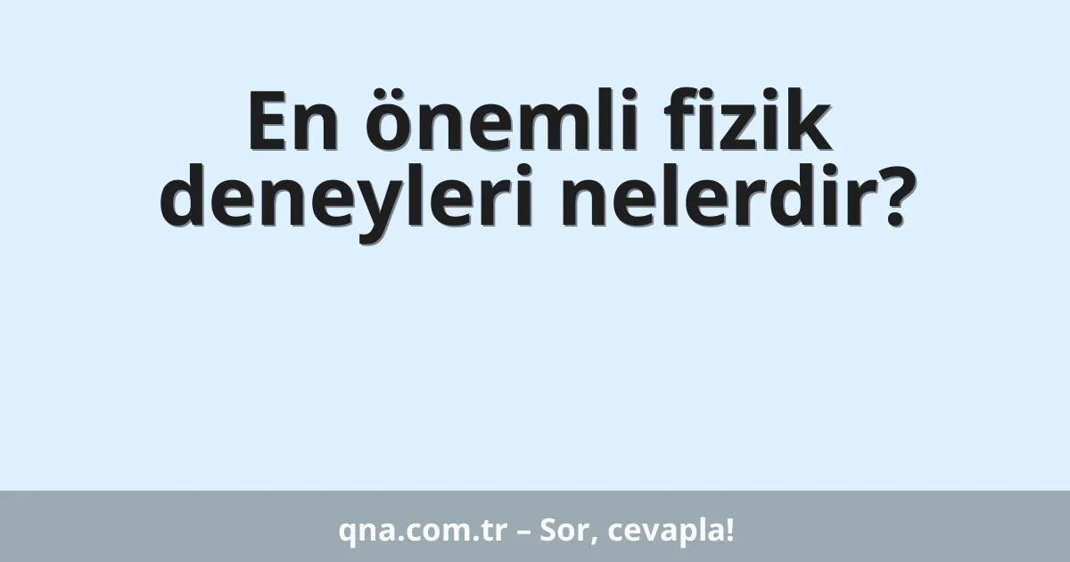 En önemli fizik deneyleri nelerdir?