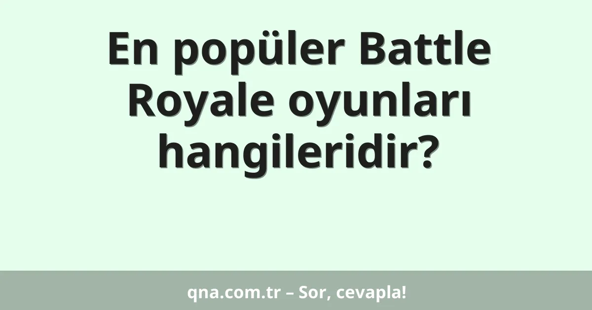 En popüler Battle Royale oyunları hangileridir?