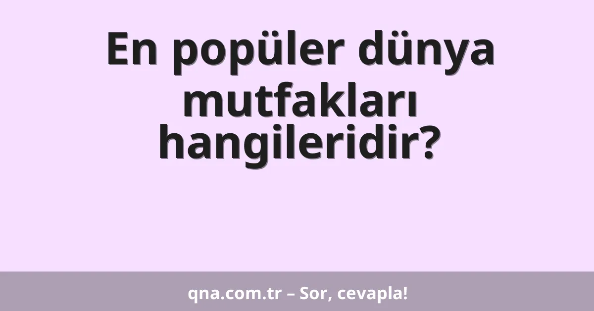 En popüler dünya mutfakları hangileridir?
