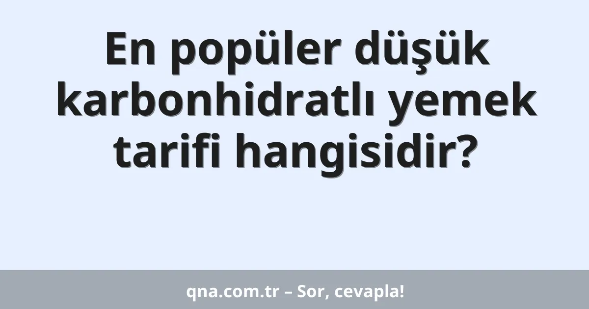 En popüler düşük karbonhidratlı yemek tarifi hangisidir?