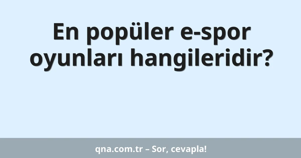 En popüler e-spor oyunları hangileridir?
