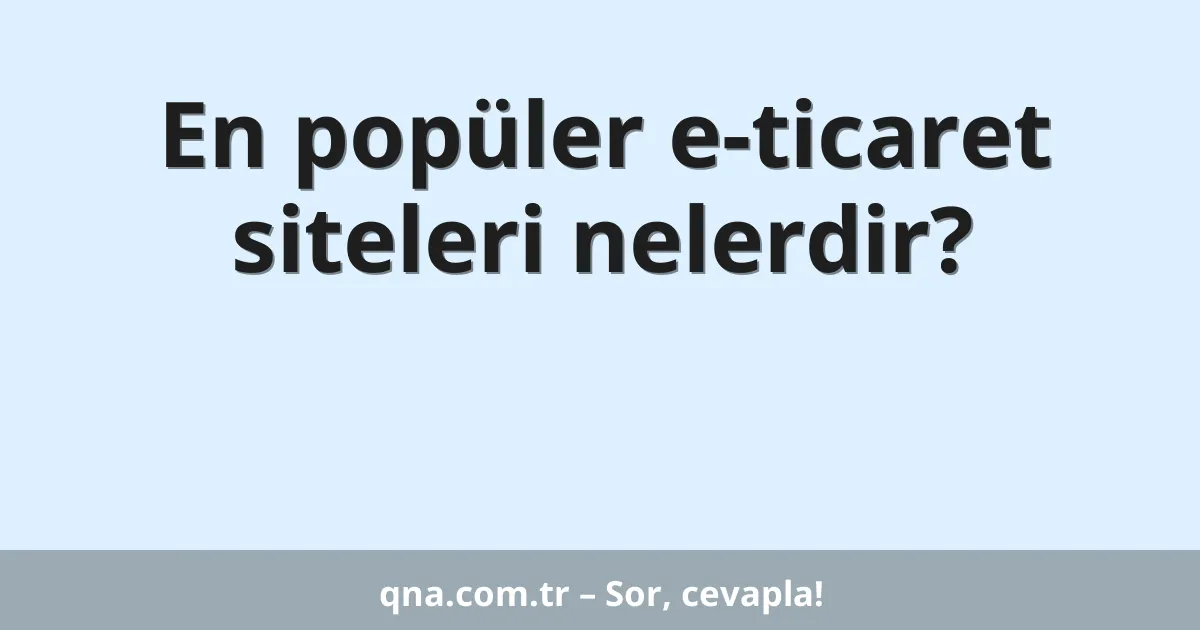 En popüler e-ticaret siteleri nelerdir?