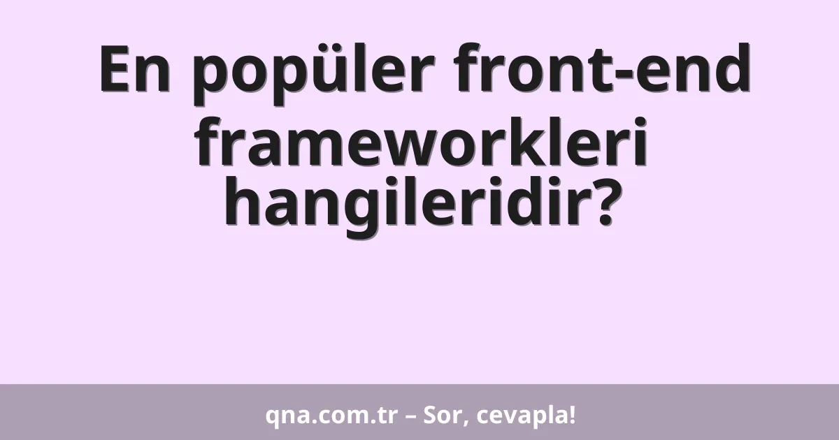 En popüler front-end frameworkleri hangileridir?