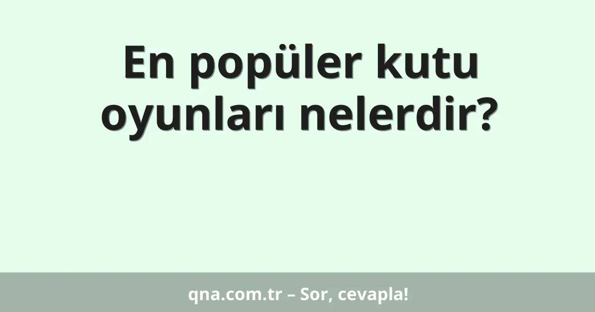 En popüler kutu oyunları nelerdir?