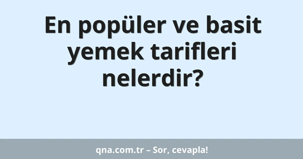 En popüler ve basit yemek tarifleri nelerdir?