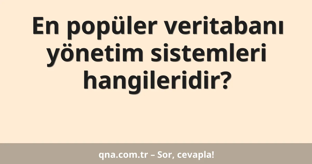 En popüler veritabanı yönetim sistemleri hangileridir?