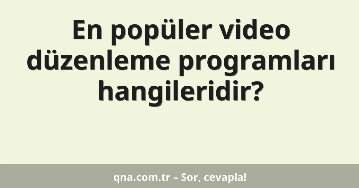 En popüler video düzenleme programları hangileridir?