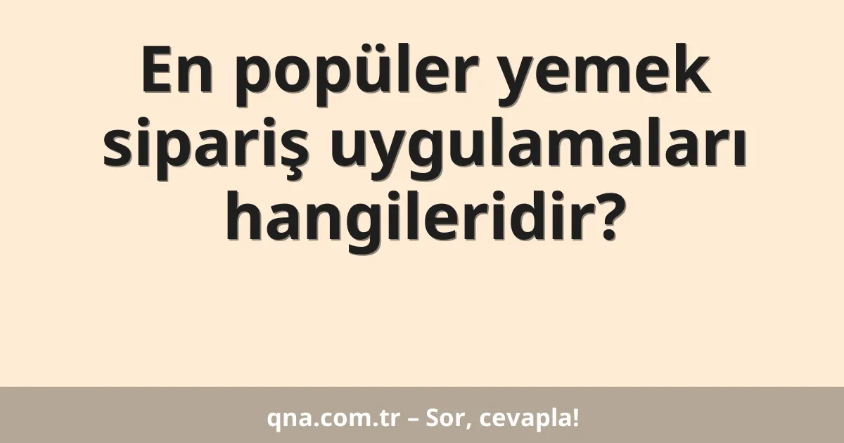 En popüler yemek sipariş uygulamaları hangileridir?