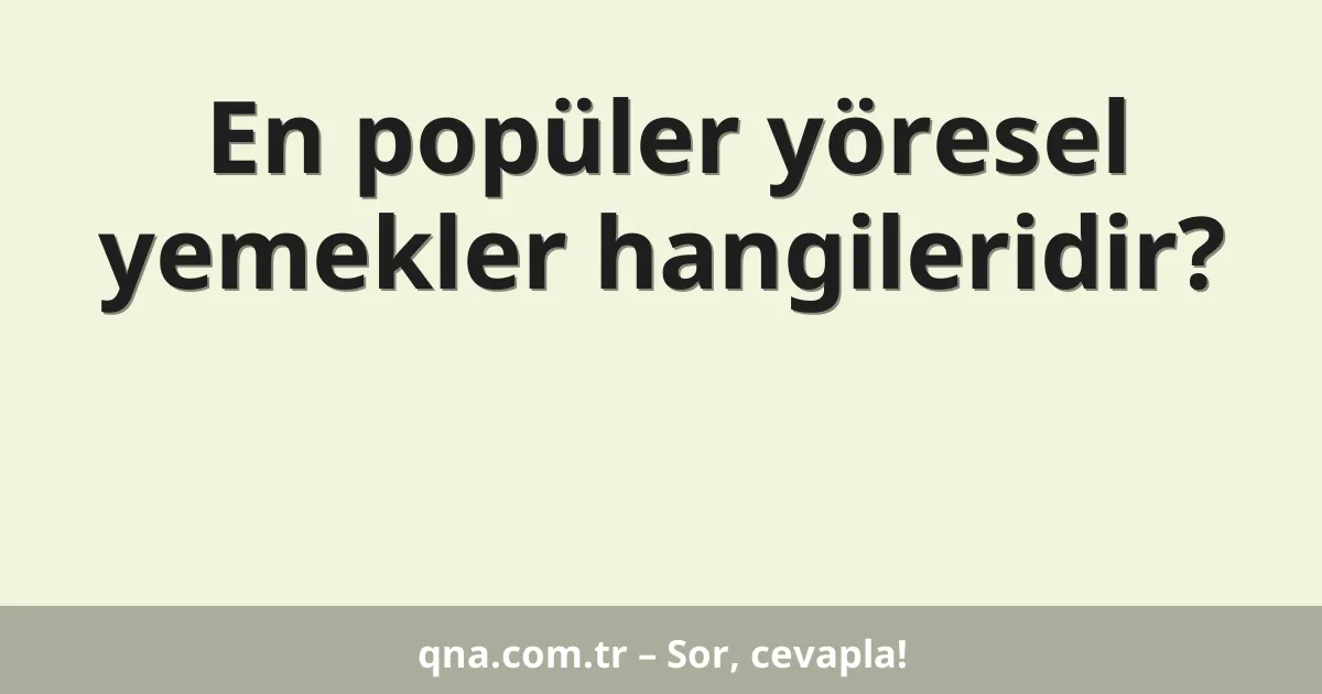 En popüler yöresel yemekler hangileridir?