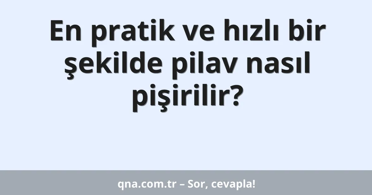 En pratik ve hızlı bir şekilde pilav nasıl pişirilir?