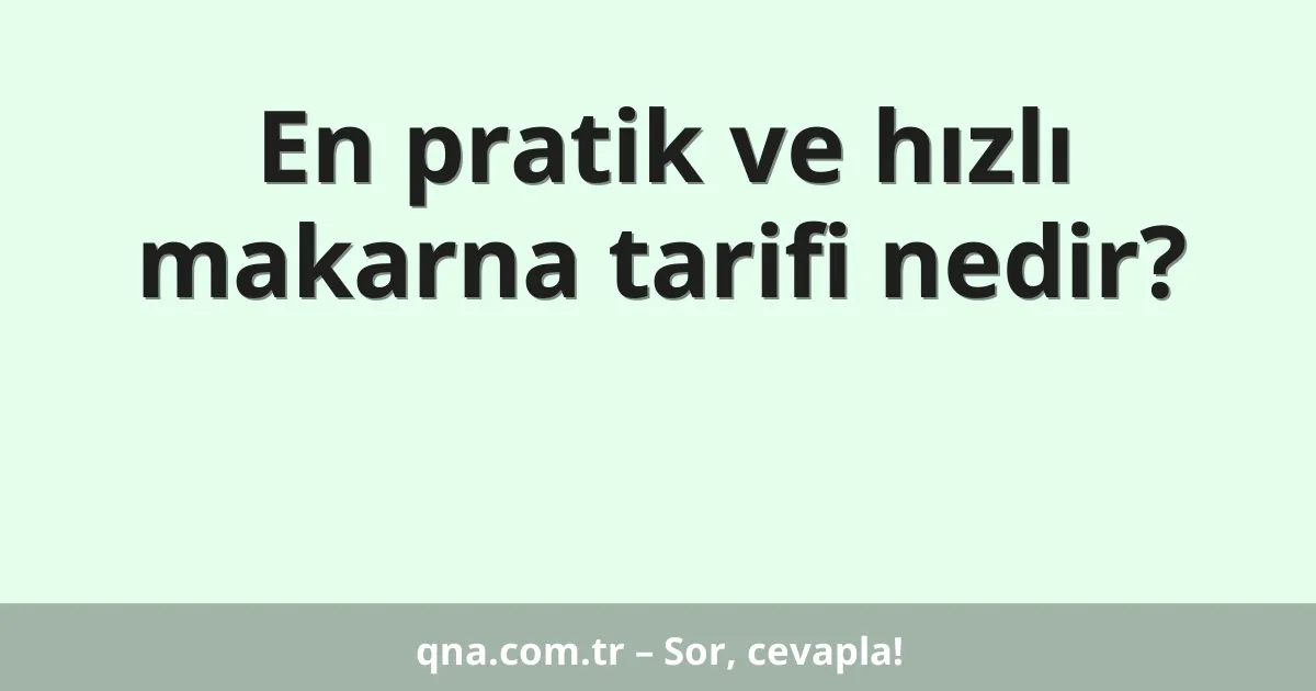En pratik ve hızlı makarna tarifi nedir?