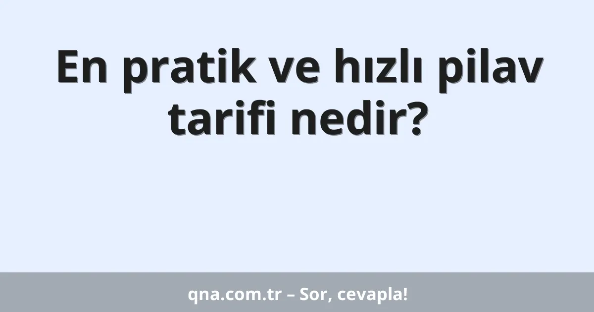En pratik ve hızlı pilav tarifi nedir?