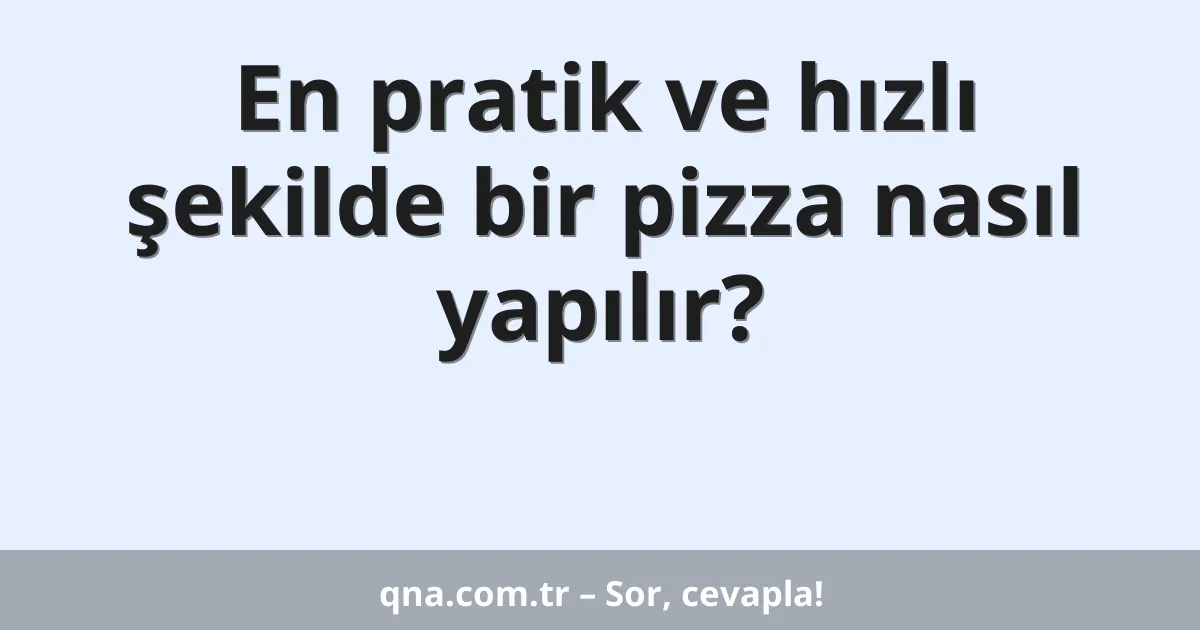 En pratik ve hızlı şekilde bir pizza nasıl yapılır?