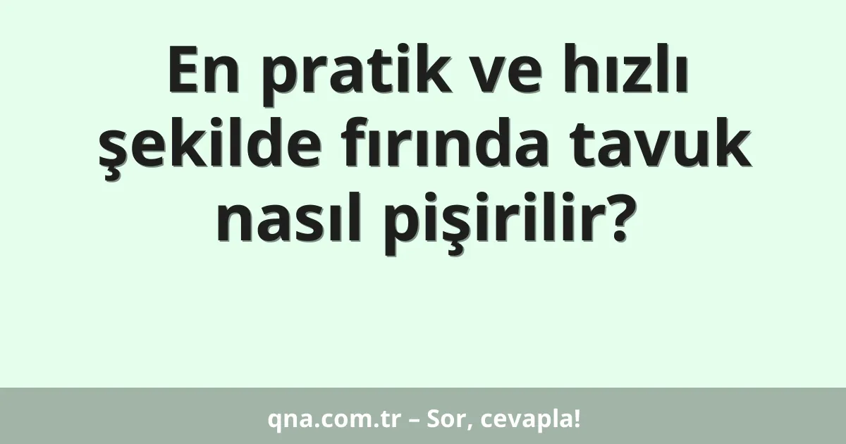 En pratik ve hızlı şekilde fırında tavuk nasıl pişirilir?