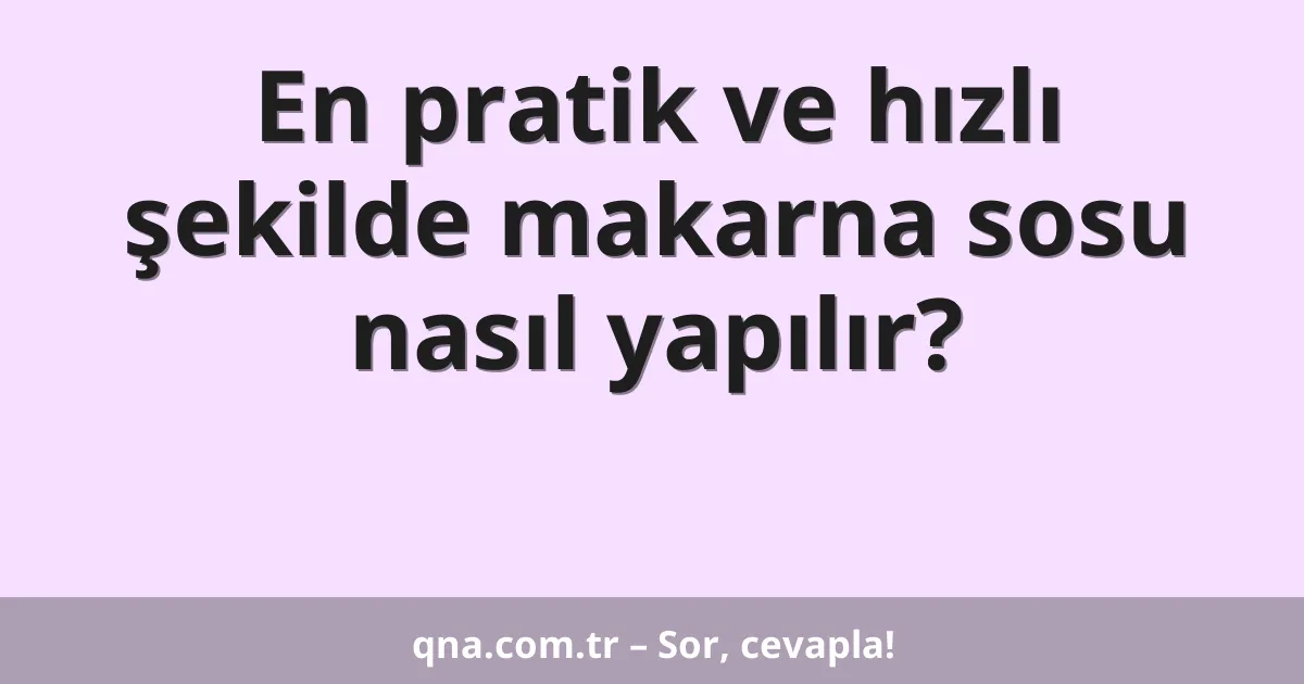 En pratik ve hızlı şekilde makarna sosu nasıl yapılır?