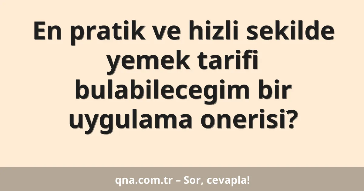 En pratik ve hizli sekilde yemek tarifi bulabilecegim bir uygulama onerisi?