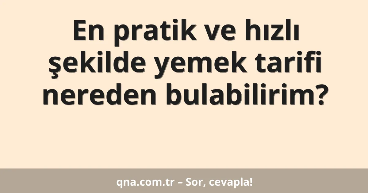 En pratik ve hızlı şekilde yemek tarifi nereden bulabilirim?