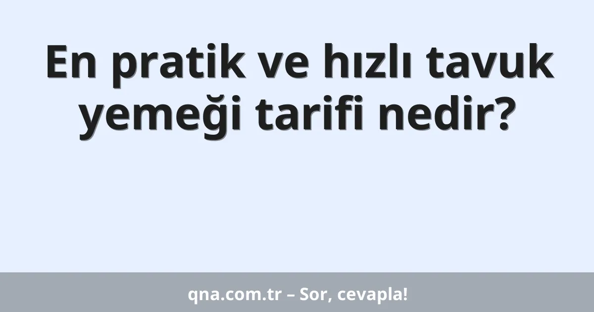 En pratik ve hızlı tavuk yemeği tarifi nedir?