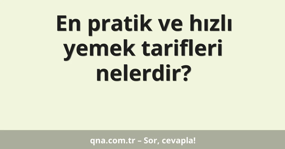 En pratik ve hızlı yemek tarifleri