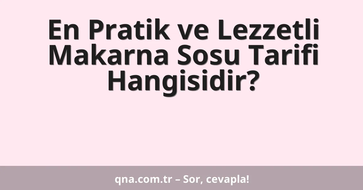 En Pratik ve Lezzetli Makarna Sosu Tarifi Hangisidir?