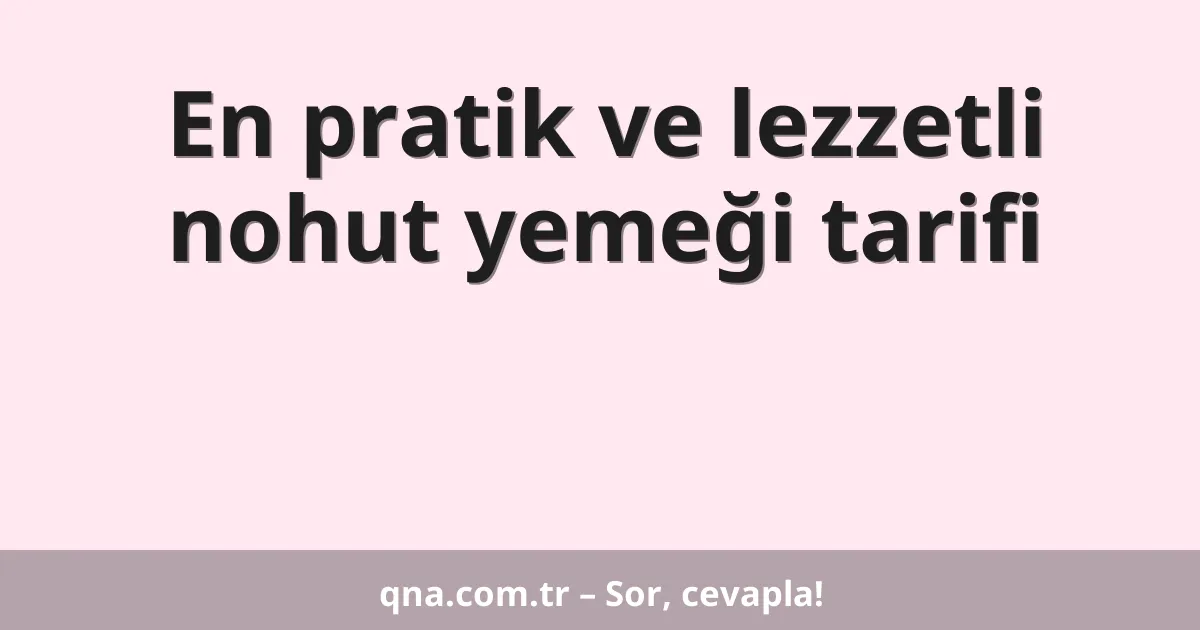En pratik ve lezzetli nohut yemeği tarifi