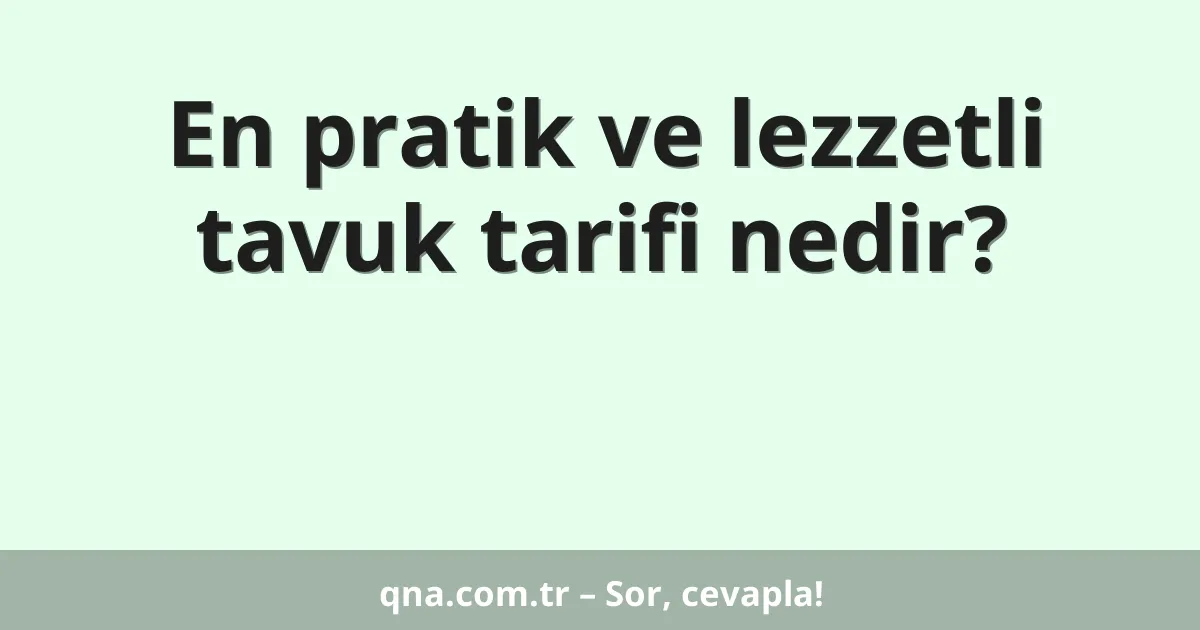 En pratik ve lezzetli tavuk tarifi nedir?