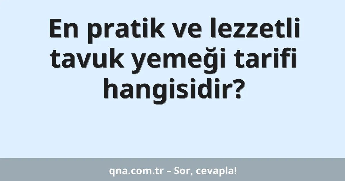 En pratik ve lezzetli tavuk yemeği tarifi hangisidir?