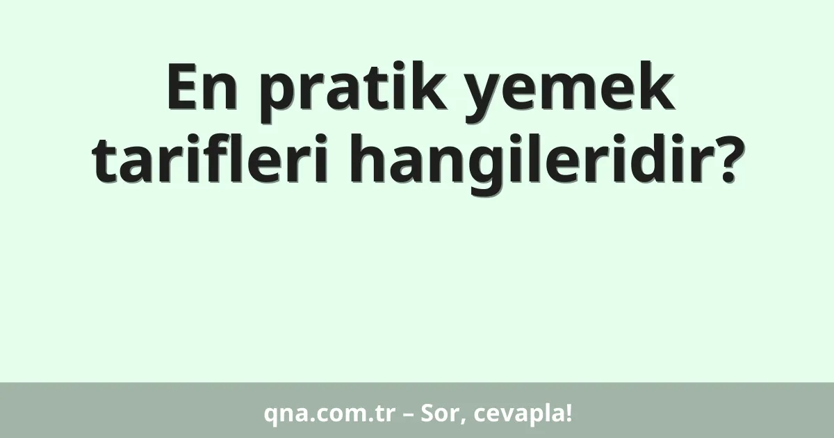 En pratik yemek tarifleri hangileridir?