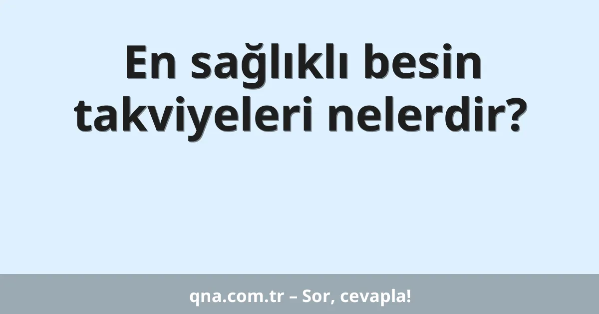 En sağlıklı besin takviyeleri nelerdir?