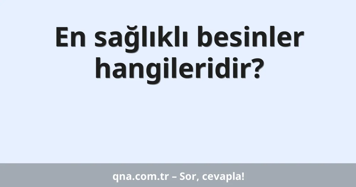 En sağlıklı besinler hangileridir?