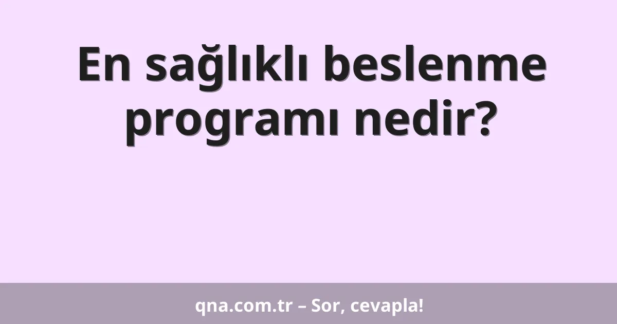 En sağlıklı beslenme programı nedir?