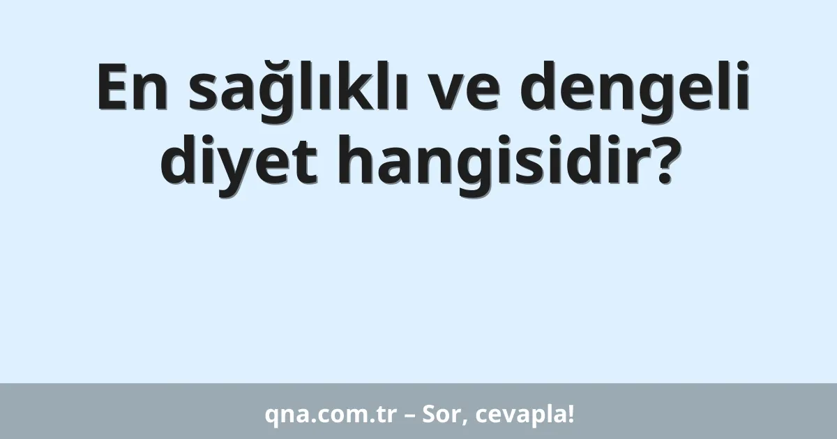 En sağlıklı ve dengeli diyet hangisidir?