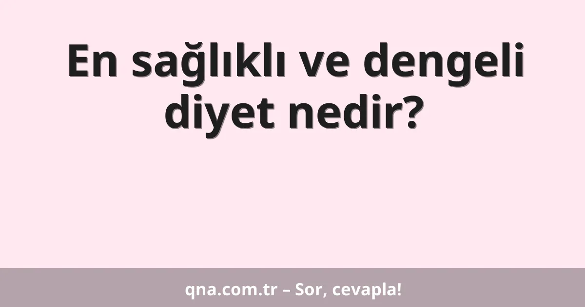 En sağlıklı ve dengeli diyet nedir?
