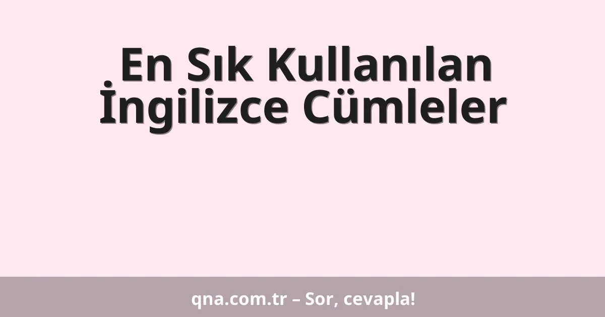 En Sık Kullanılan İngilizce Cümleler