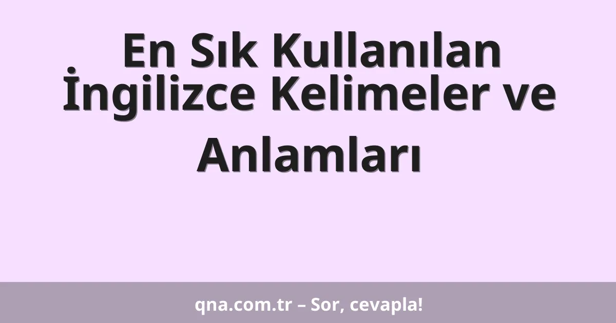En Sık Kullanılan İngilizce Kelimeler ve Anlamları
