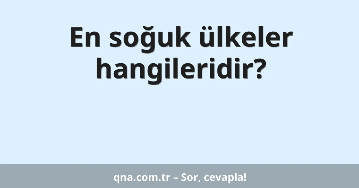 En soğuk ülkeler hangileridir?