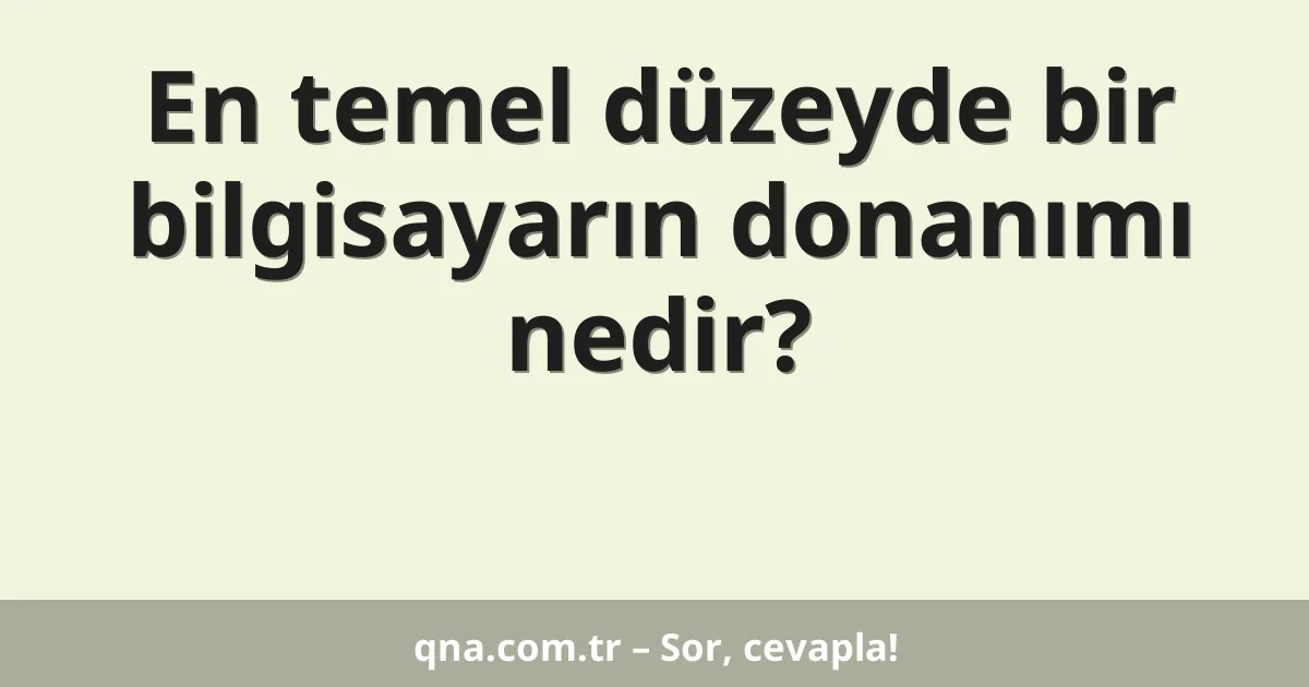 En temel düzeyde bir bilgisayarın donanımı nedir?