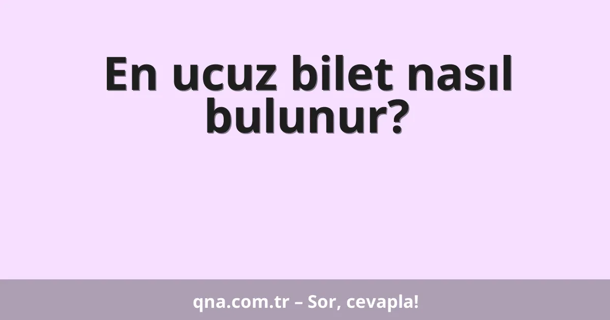 En ucuz bilet nasıl bulunur?