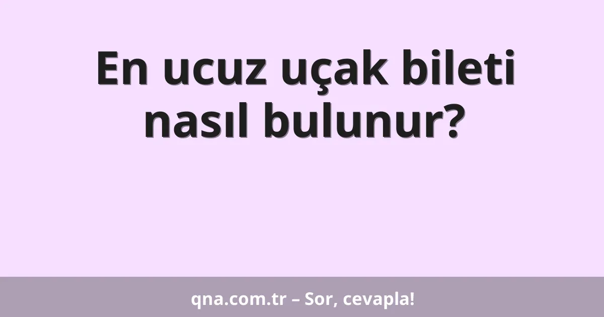 En ucuz uçak bileti nasıl bulunur?