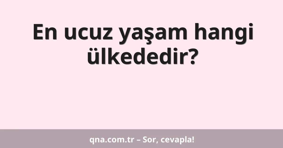 En ucuz yaşam hangi ülkededir?