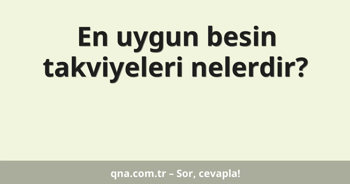 En uygun besin takviyeleri nelerdir?