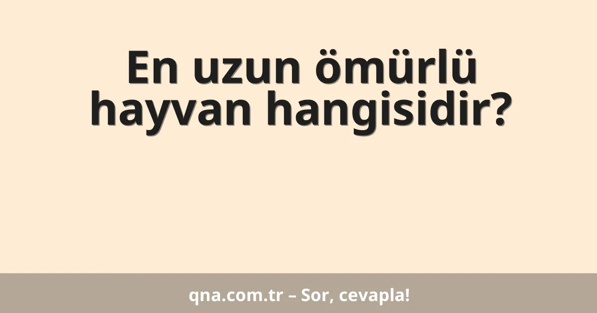 En uzun ömürlü hayvan hangisidir?